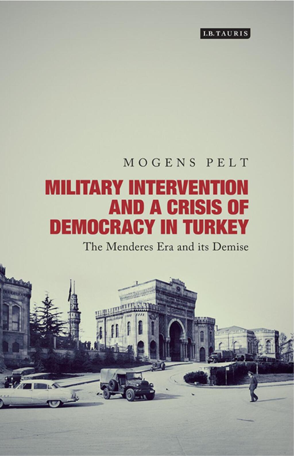 Military Intervention and a Crisis of Democracy in Turkey The Menderes Era and its Demise 1st Edition