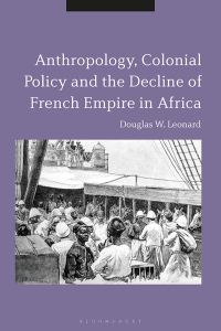 Cover image: Anthropology, Colonial Policy and the Decline of French Empire in Africa 1st edition 9781350337329