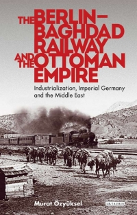 Cover image: The Berlin-Baghdad Railway and the Ottoman Empire 1st edition 9781780768823