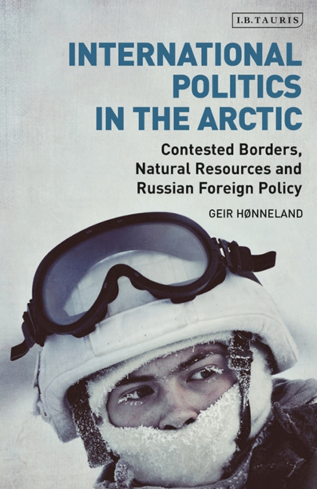 International Politics in the Arctic Contested Borders, Natural Resources and Russian Foreign Policy 1st Edition