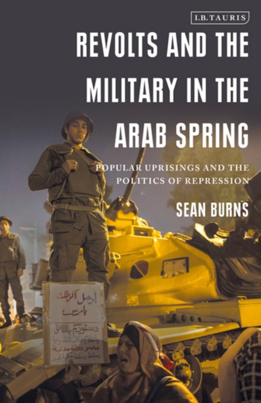 Revolts and the Military in the Arab Spring Popular Uprisings and the Politics of Repression 1st Edition