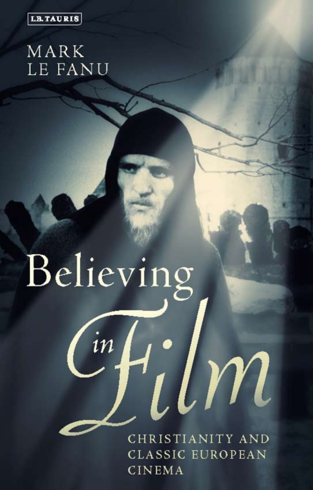 Believing in Film Christianity and Classic European Cinema 1st Edition