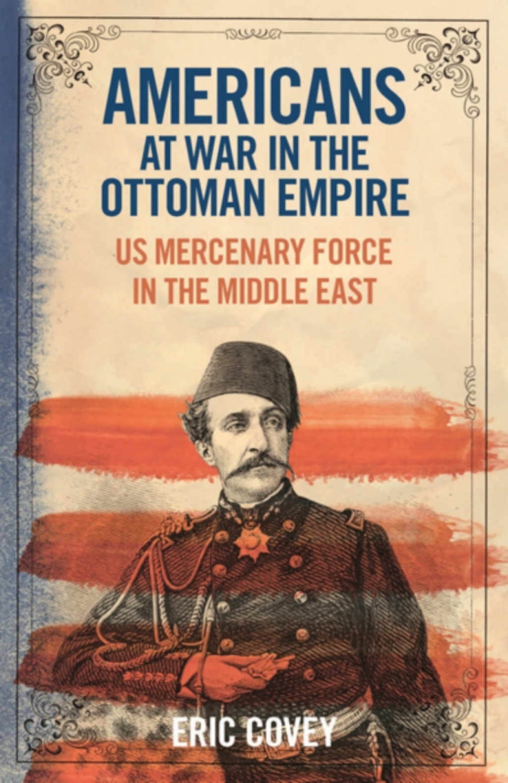 Americans at War in the Ottoman Empire US Mercenary Force in the Middle East 1st Edition