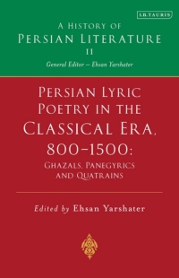 Immagine di copertina: Persian Lyric Poetry in the Classical Era, 800-1500: Ghazals, Panegyrics and Quatrains 1st edition 9781788318242