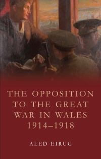 Omslagafbeelding: The Opposition to the Great War in Wales 1914-1918 1st edition 9781786833167