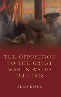 Omslagafbeelding: The Opposition to the Great War in Wales 1914-1918 1st edition 9781786833143