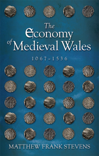 Omslagafbeelding: The Economy of Medieval Wales, 1067-1536 1st edition 9781786834850