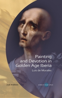 صورة الغلاف: Painting and Devotion in Golden Age Iberia 1st edition 9781786836021