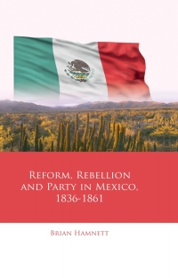 Imagen de portada: Reform, Rebellion and Party in Mexico, 1836–1861 1st edition 9781786838513