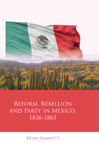 Cover image: Reform, Rebellion and Party in Mexico, 1836–1861 1st edition 9781786838513