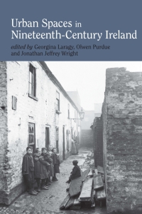 Cover image: Urban Spaces in Nineteenth-Century Ireland 1st edition 9781786941527