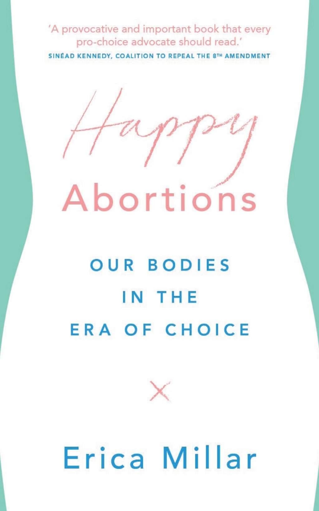 Happy Abortions Our Bodies in the Era of Choice 1st Edition