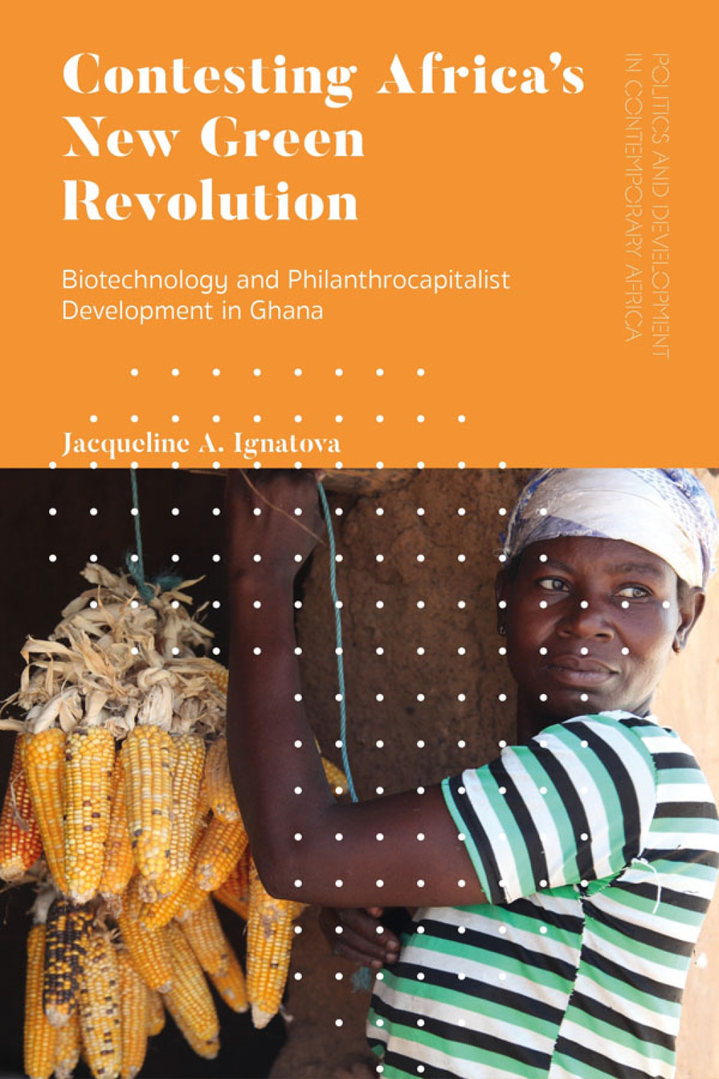 Contesting Africa’s New Green Revolution Biotechnology and Philanthrocapitalist Development in Ghana 1st Edition