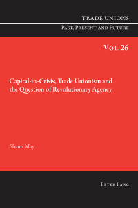 Cover image: Capital-in-Crisis, Trade Unionism and the Question of Revolutionary Agency 1st edition 9781788741156