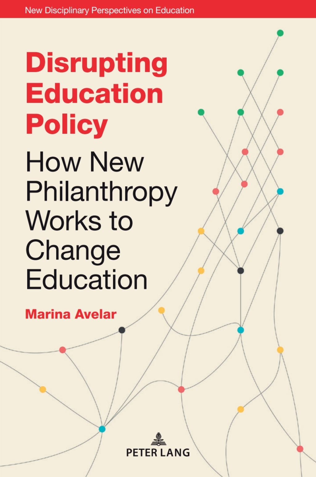 Disrupting Education Policy How New Philanthropy Works to Change Education 1st Edition