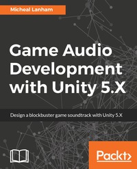 Cover image: Game Audio Development with Unity 5.X 1st edition 9781787286450