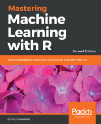 Cover image: Mastering Machine Learning with R - Second Edition 2nd edition 9781787287471