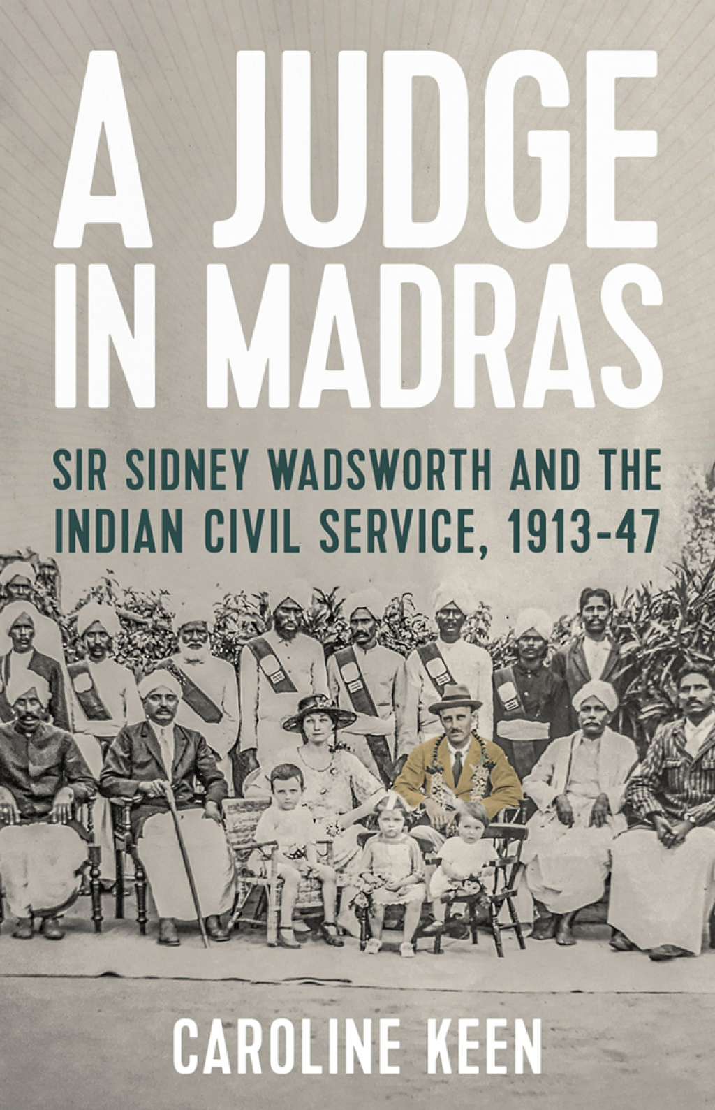 A Judge in Madras Sir Sidney Wadsworth and the Indian Civil Service, 1913-47