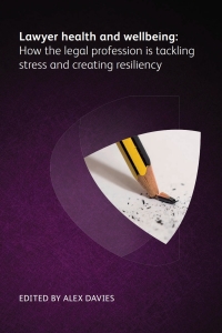Cover image: Lawyer Health and Wellbeing - How the Legal Profession is Tackling Stress and Creating Resiliency 1st edition 9781783583904