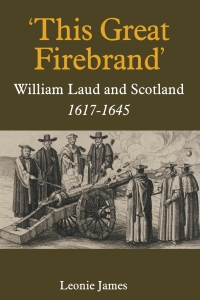 Omslagafbeelding: 'This Great Firebrand': William Laud and Scotland, 1617-1645 1st edition 9781783272198