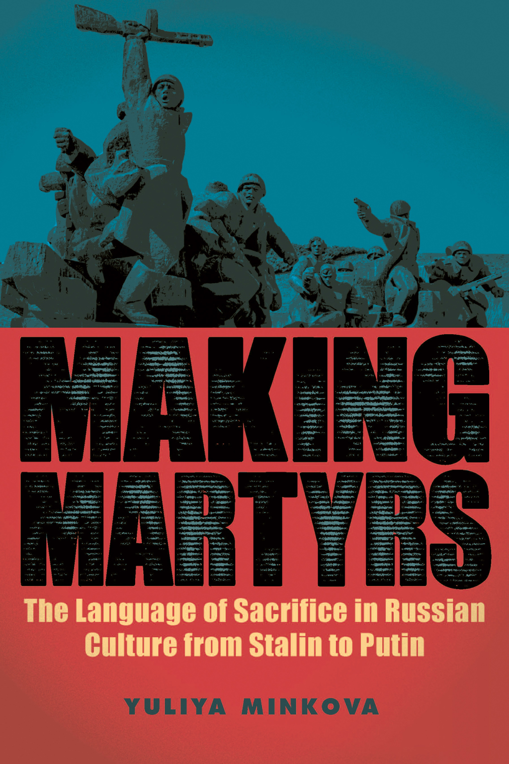 Making Martyrs The Language of Sacrifice in Russian Culture from Stalin to Putin 1st Edition