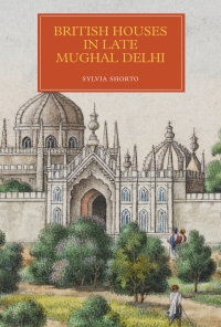 Cover image: British Houses in Late Mughal Delhi 1st edition 9781783272082
