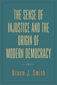 Cover image: The Sense of Injustice and the Origin of Modern Democracy 1st edition 9781580469234