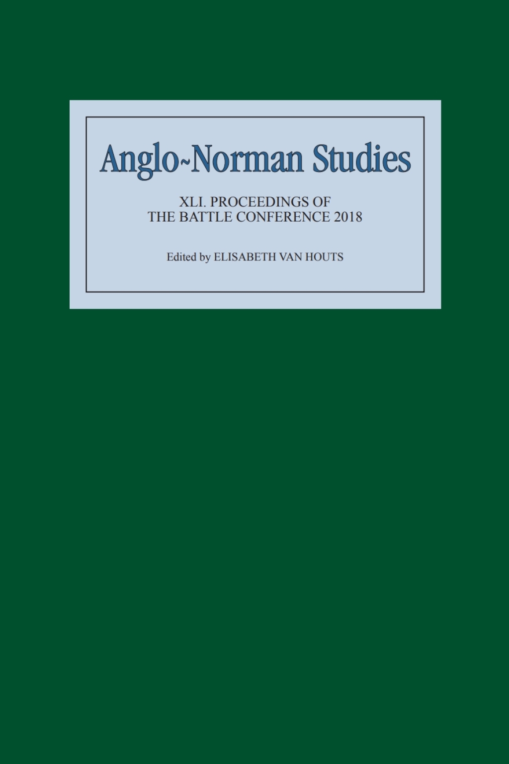 Anglo-Norman Studies XLI Proceedings of the Battle Conference 2018 1st Edition
