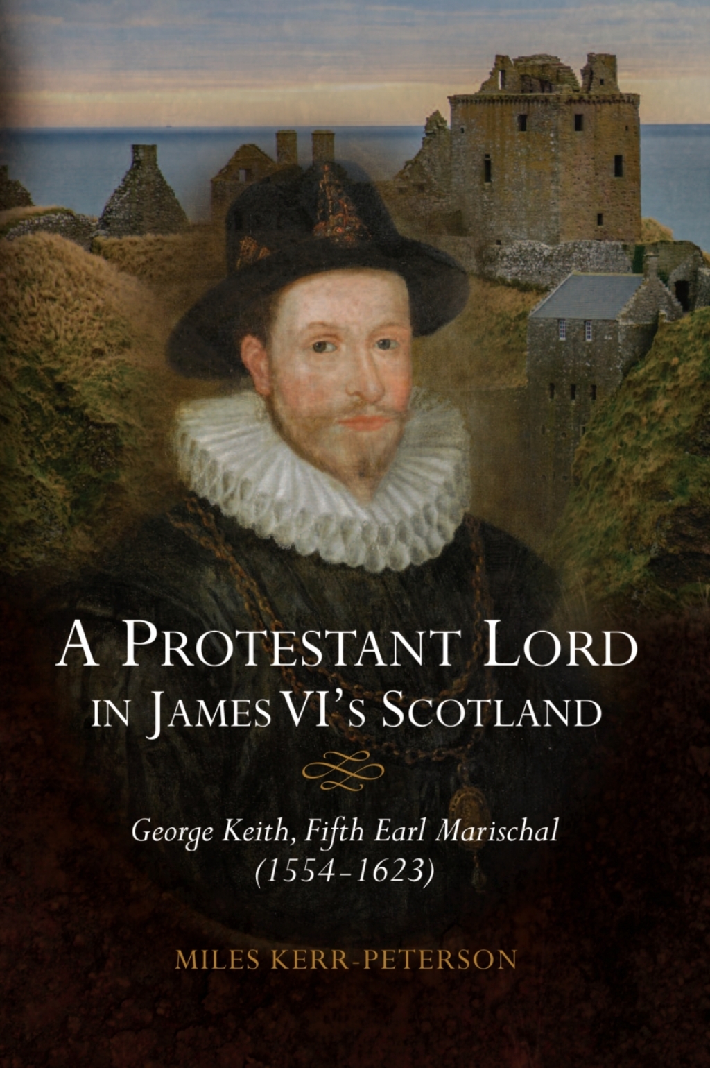 A Protestant Lord in James VI’s Scotland George Keith, Fifth Earl Marischal (1554-1623) 1st Edition