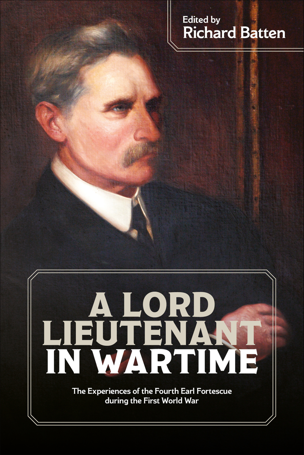 A Lord Lieutenant in Wartime The Experiences of the Fourth Earl Fortescue during the First World War 1st Edition