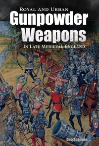 Omslagafbeelding: Royal and Urban Gunpowder Weapons in Late Medieval England 1st edition 9781783274574
