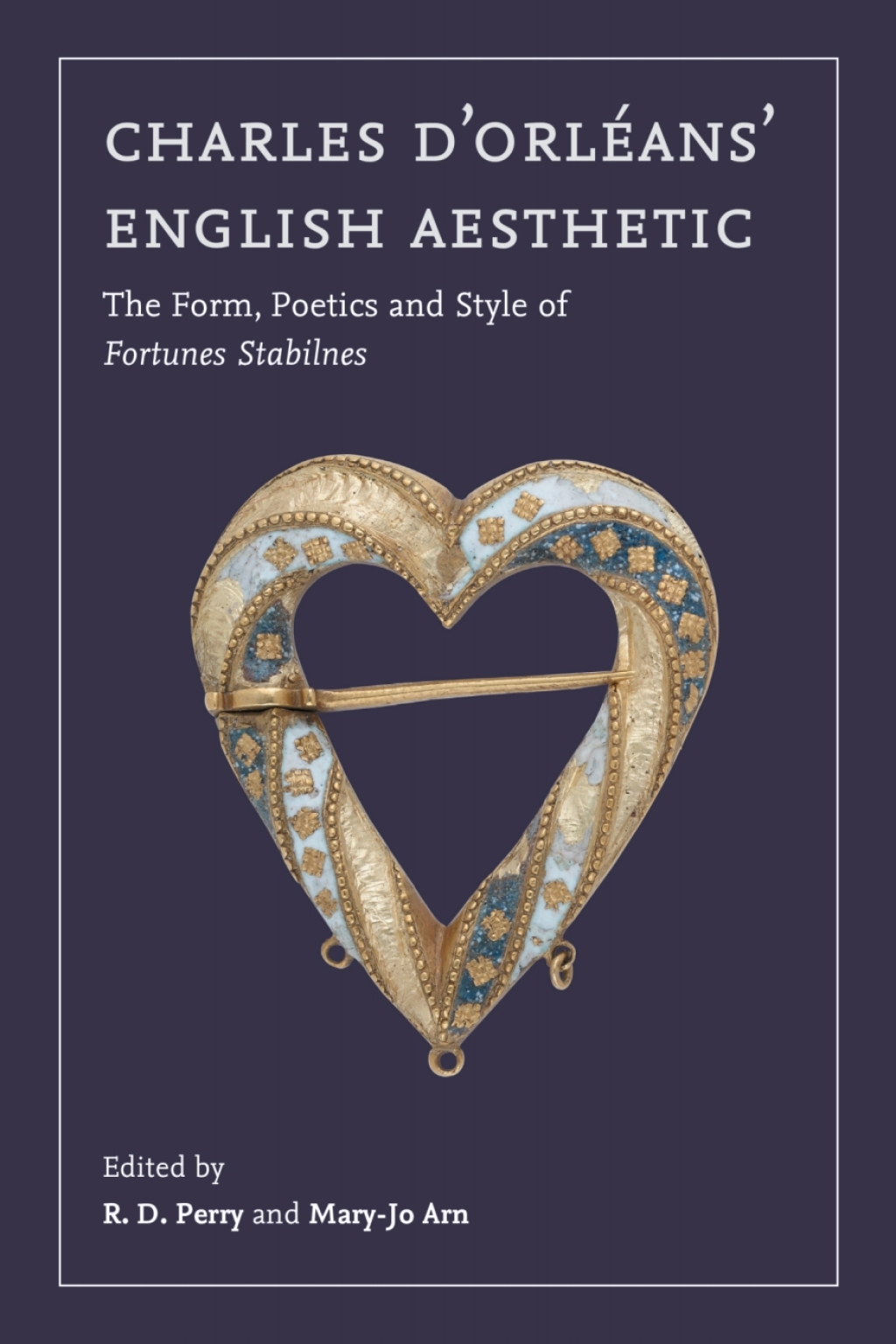 Charles d’Orléans’ English Aesthetic The Form, Poetics, and Style of <I>Fortunes Stabilnes</I> 1st Edition