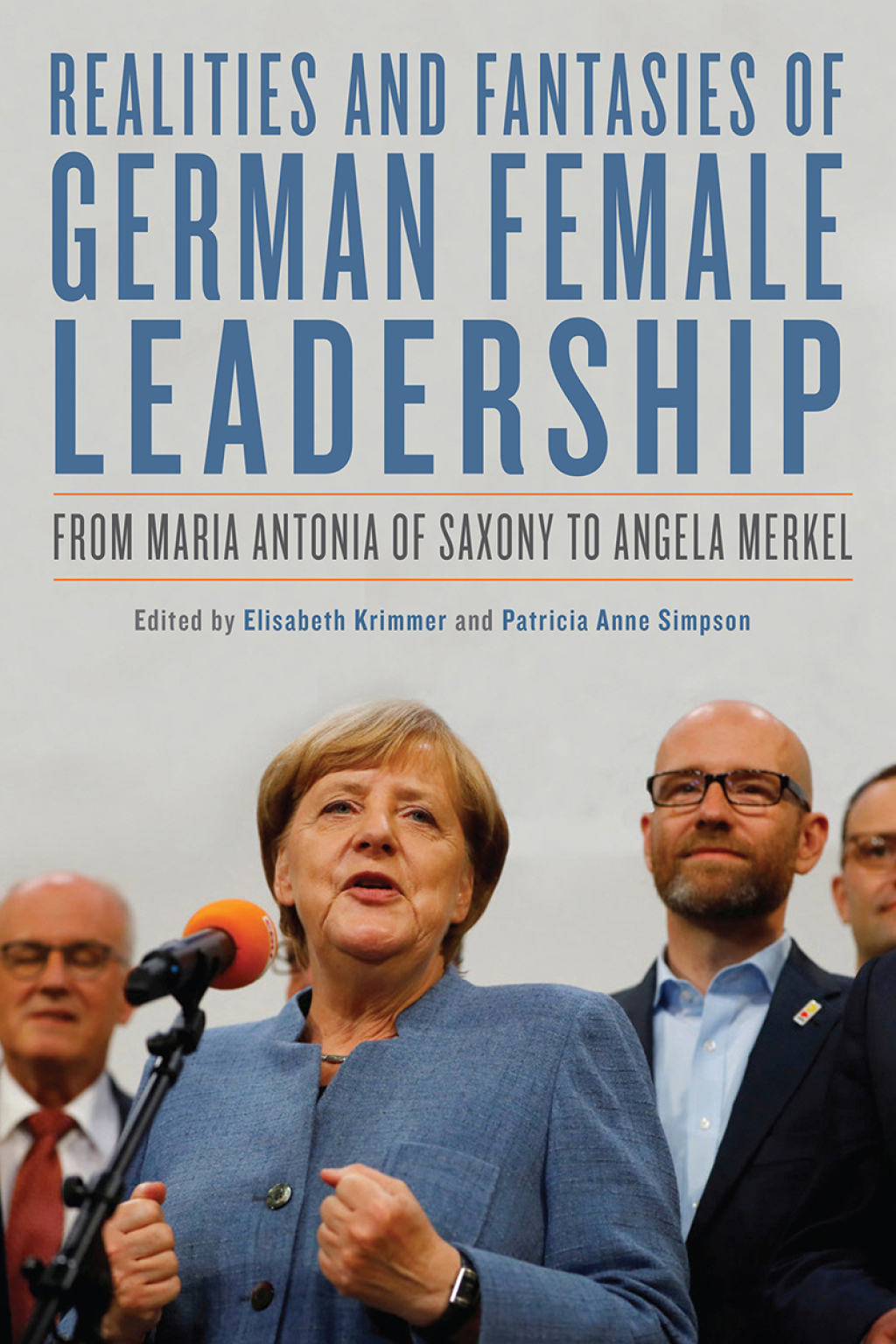 Realities and Fantasies of German Female Leadership From Maria Antonia of Saxony to Angela Merkel 1st Edition