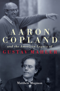 Immagine di copertina: Aaron Copland and the American Legacy of Gustav Mahler 1st edition 9781580469647