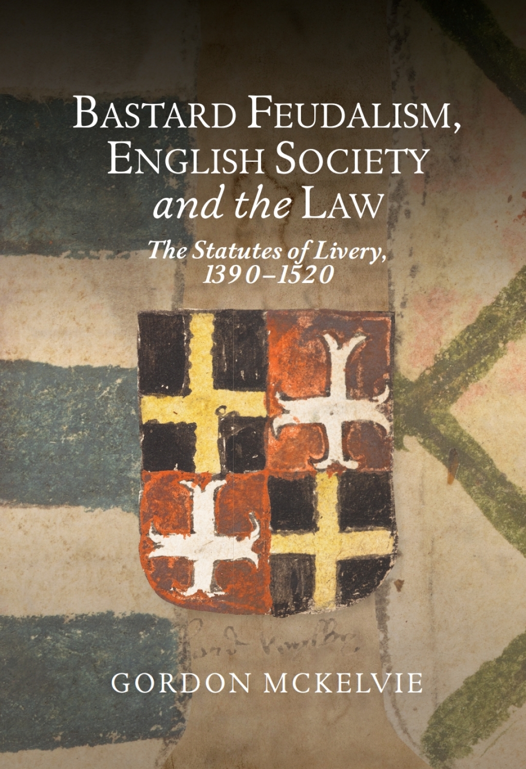 Bastard Feudalism, English Society and the Law The Statutes of Livery, 1390-1520 1st Edition