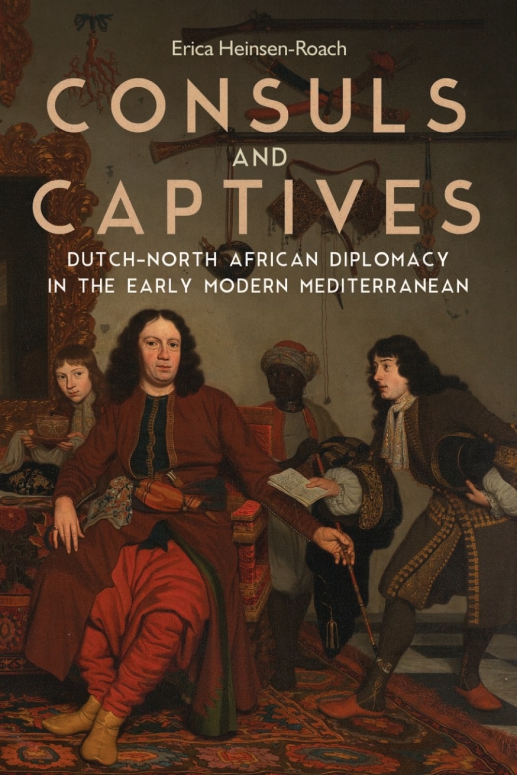 Consuls and Captives Dutch-North African Diplomacy in the Early Modern Mediterranean 1st Edition