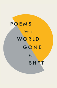 Cover image: Poems for a world gone to sh*t 9781787471030
