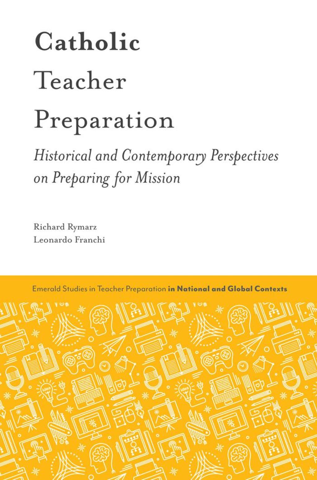 Catholic Teacher Preparation Historical and Contemporary Perspectives on Preparing for Mission