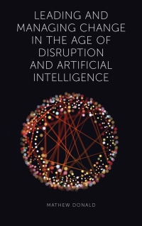 Cover image: Leading and Managing Change in the Age of Disruption and Artificial Intelligence 9781787563681