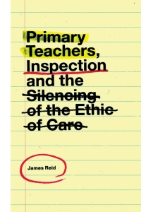 Cover image: Primary Teachers, Inspection and the Silencing of the Ethic of Care 9781787568921