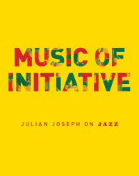 Cover image: Music of Initiative: Julian Joseph on Jazz 9781787590717