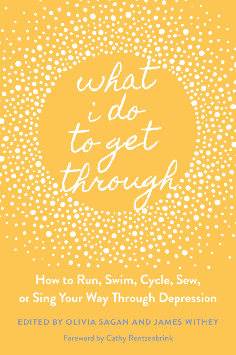 What I Do to Get Through : How to Run, Swim, Cycle, Sew, or Sing Your Way Through Depression - FULL INSTANT DOWNLOAD | PDF DOCX EPUB