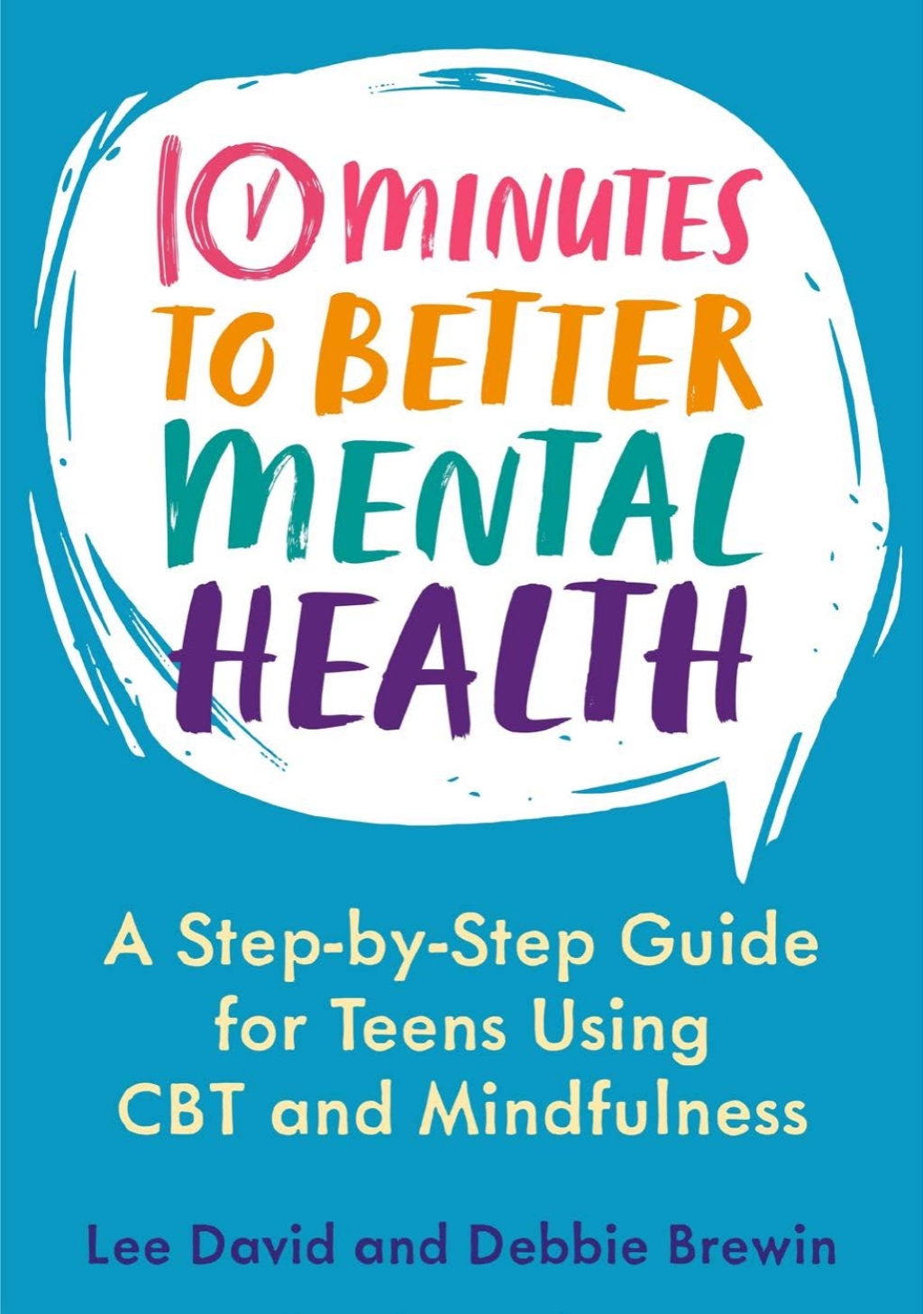 10 Minutes to Better Mental Health A Step-by-Step Guide for Teens Using CBT and Mindfulness