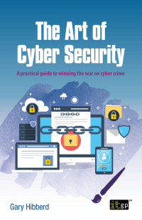 صورة الغلاف: The Art of Cyber Security - A practical guide to winning the war on cyber crime 1st edition 9781787783652