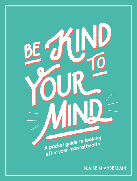 Be Kind to Your Mind : A Pocket Guide to Looking After Your Mental Health - FULL INSTANT DOWNLOAD | PDF DOCX EPUB
