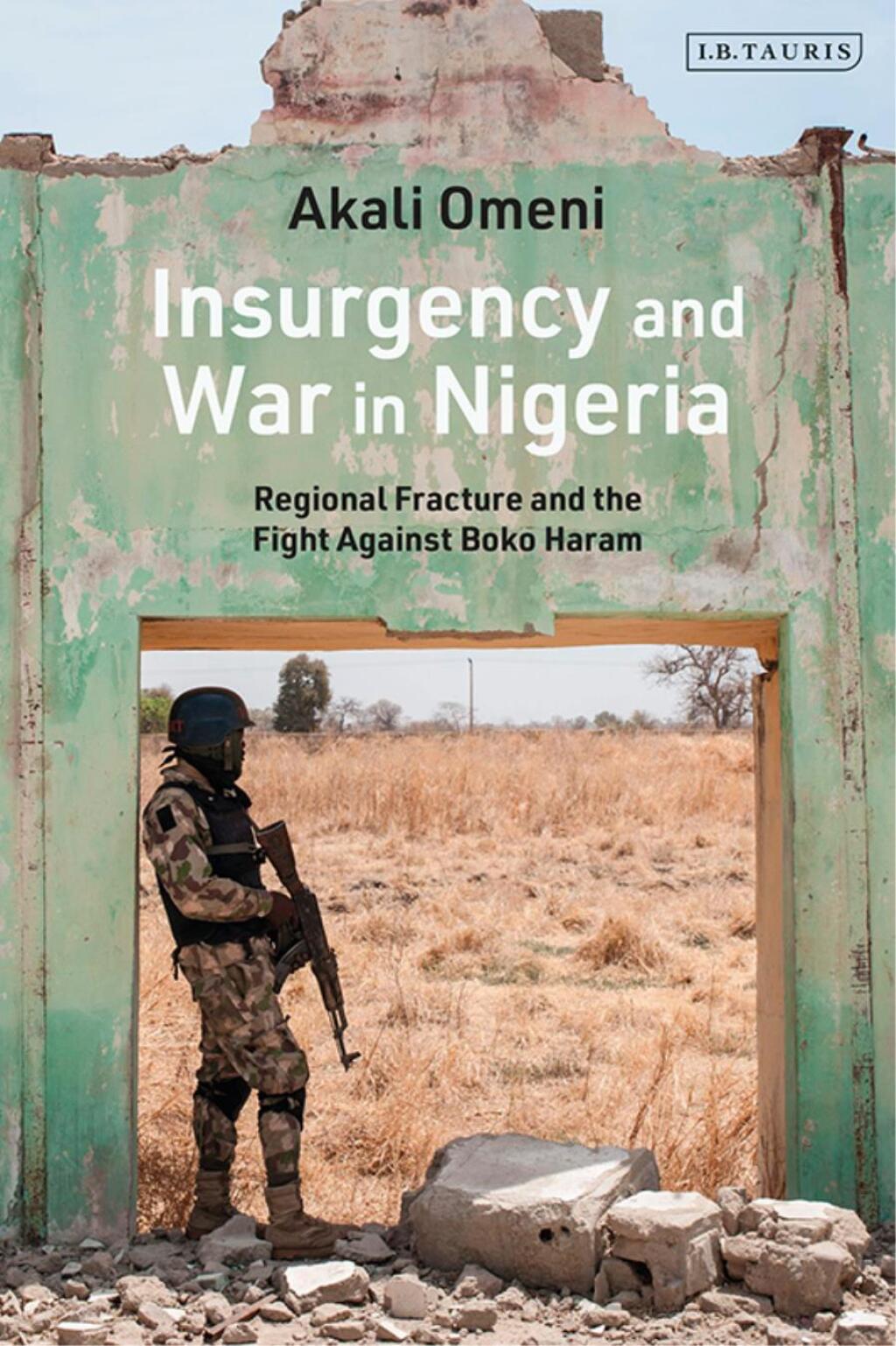 Insurgency and War in Nigeria Regional Fracture and the Fight Against Boko Haram 1st Edition