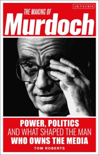 Titelbild: The Making of Murdoch: Power, Politics and What Shaped the Man Who Owns the Media 1st edition 9781788315111