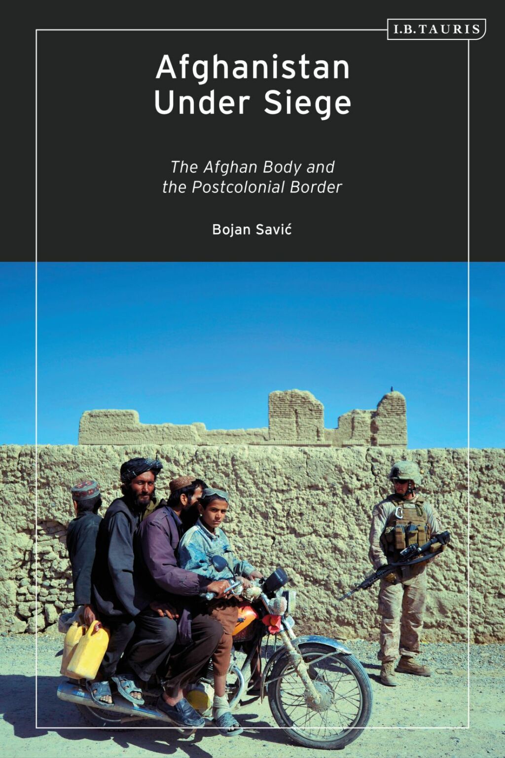 Afghanistan Under Siege The Afghan Body and the Postcolonial Border 1st Edition