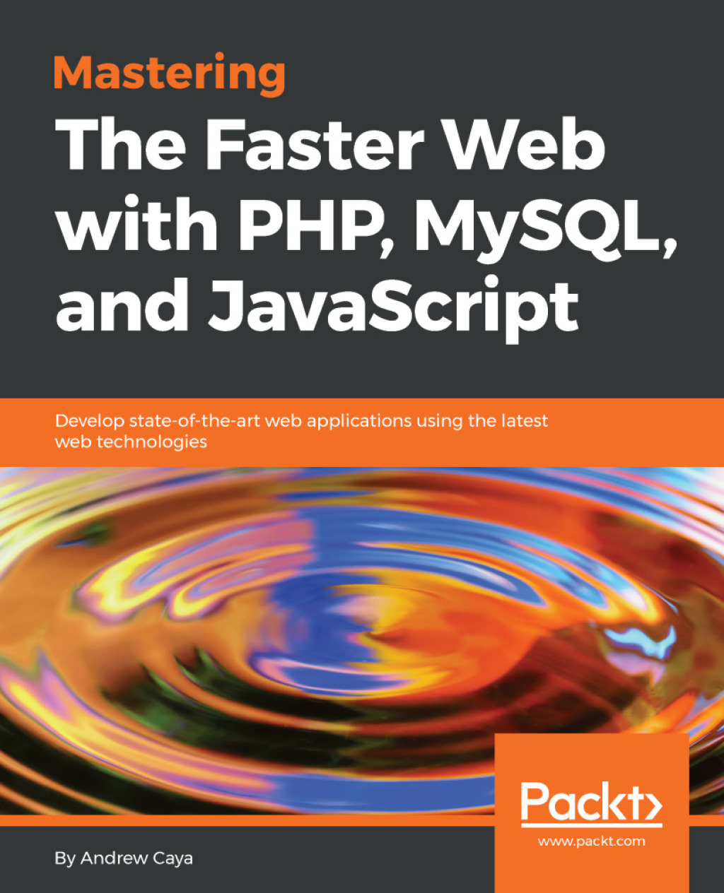 Mastering The Faster Web with PHP, MySQL, and JavaScript Develop state-of-the-art web applications using the latest web technologies 1st Edition