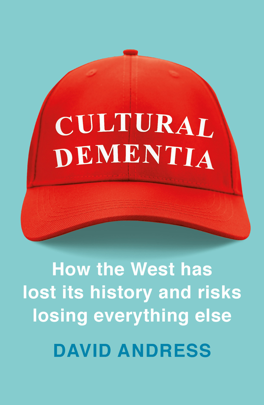 Cultural Dementia How the West has Lost its History, and Risks Losing Everything Else 1st Edition